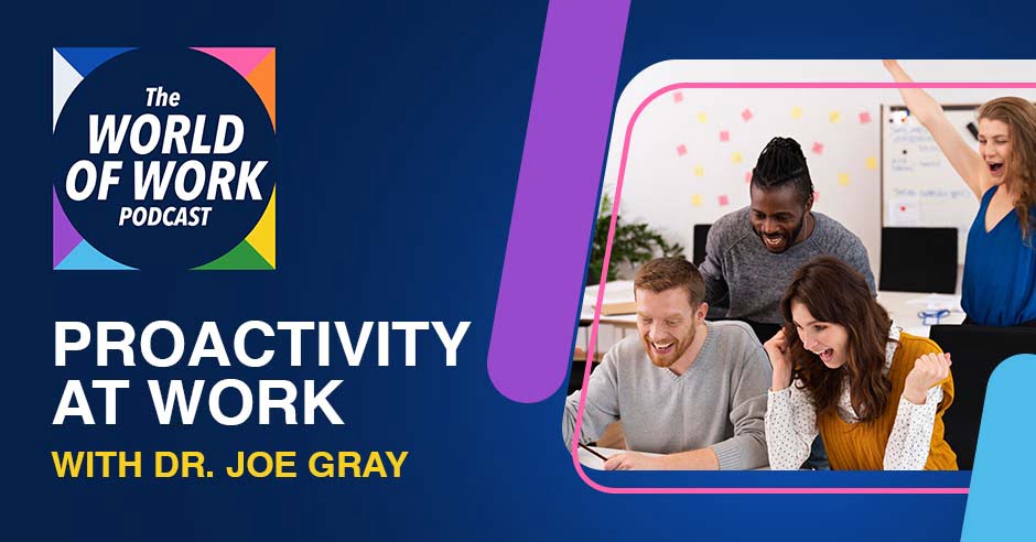 The World of Work Podcast | Dr. Joe Gray | Proactivity At Work