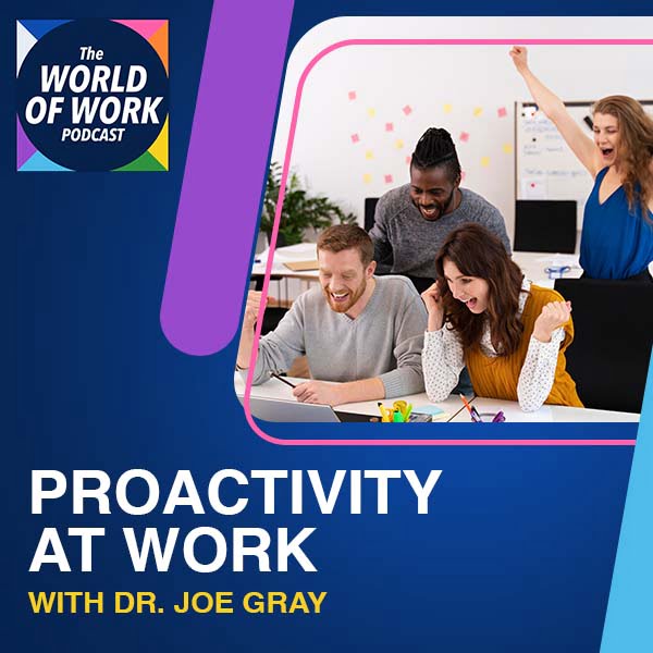 The World of Work Podcast | Dr. Joe Gray | Proactivity At Work