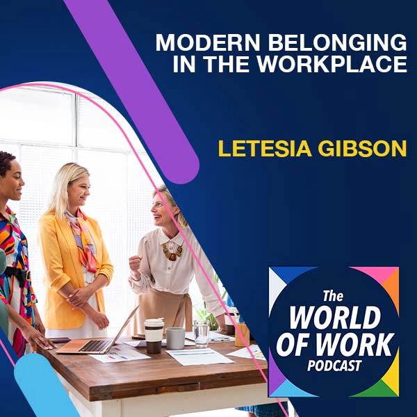 The World of Work Podcast | Letesia Gibson | Modern Belonging